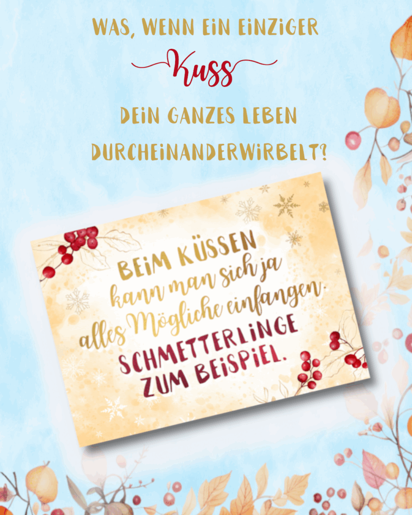 Grafik mit dem Text: Was, wenn ein einziger Kuss dein ganzes Leben durcheinanderwirbelt? Denn beim Küssen kann man sich ja alles mögliche einfangen. Schmetterlinge zum Beispiel.